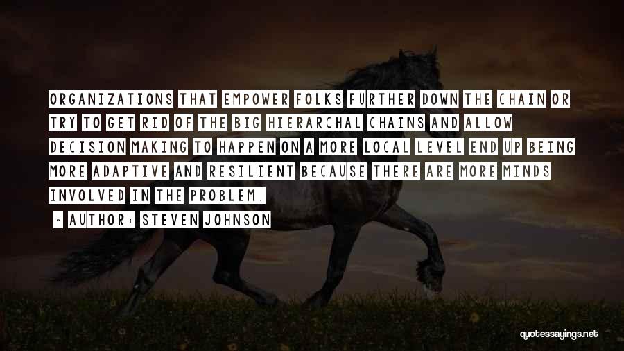 Steven Johnson Quotes: Organizations That Empower Folks Further Down The Chain Or Try To Get Rid Of The Big Hierarchal Chains And Allow