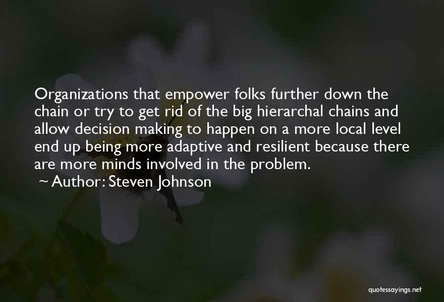 Steven Johnson Quotes: Organizations That Empower Folks Further Down The Chain Or Try To Get Rid Of The Big Hierarchal Chains And Allow