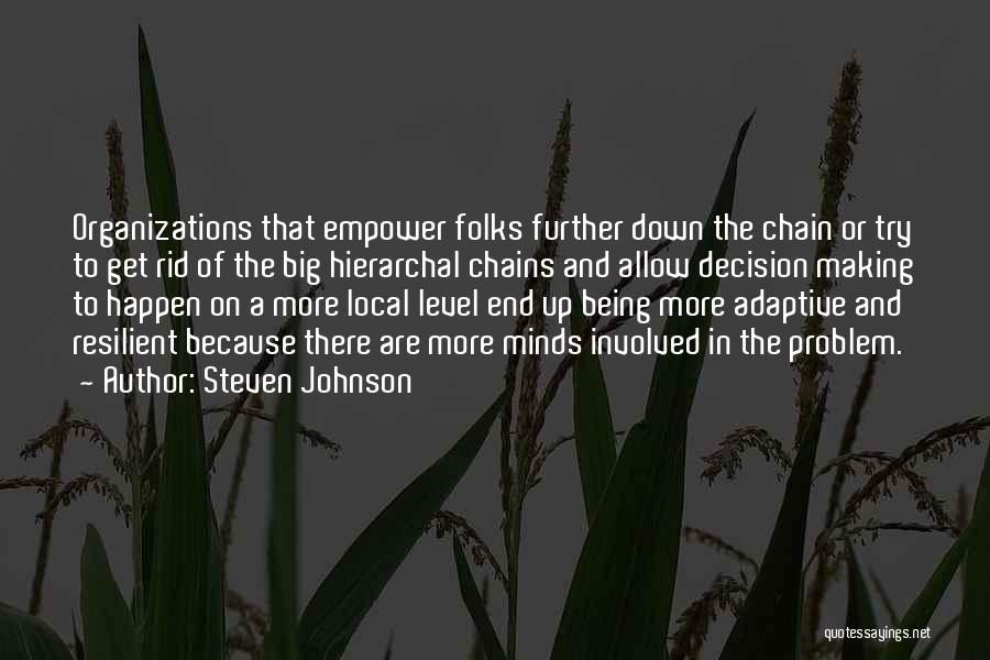 Steven Johnson Quotes: Organizations That Empower Folks Further Down The Chain Or Try To Get Rid Of The Big Hierarchal Chains And Allow