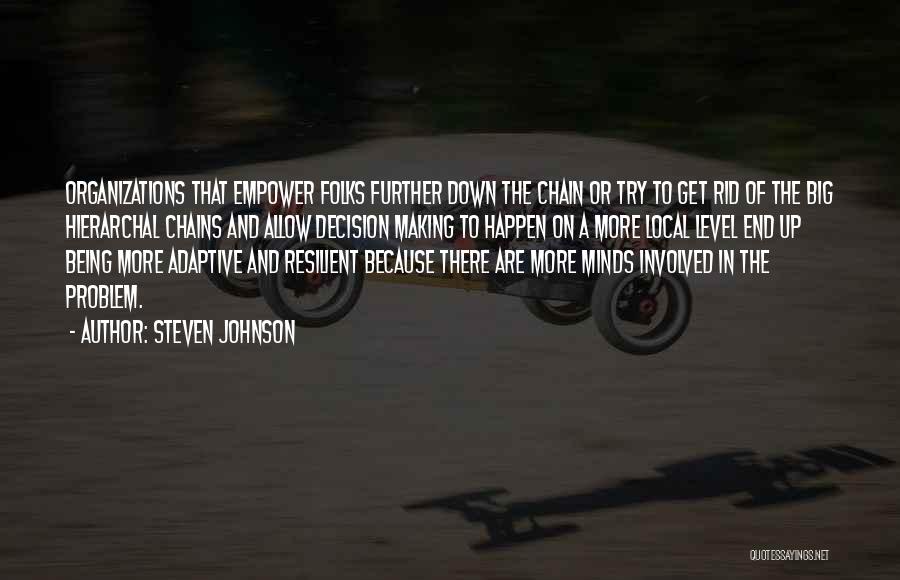 Steven Johnson Quotes: Organizations That Empower Folks Further Down The Chain Or Try To Get Rid Of The Big Hierarchal Chains And Allow