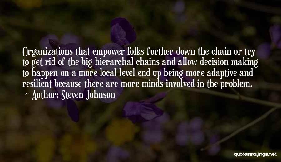 Steven Johnson Quotes: Organizations That Empower Folks Further Down The Chain Or Try To Get Rid Of The Big Hierarchal Chains And Allow