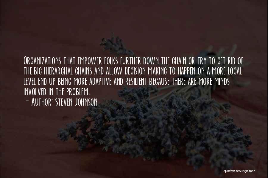 Steven Johnson Quotes: Organizations That Empower Folks Further Down The Chain Or Try To Get Rid Of The Big Hierarchal Chains And Allow