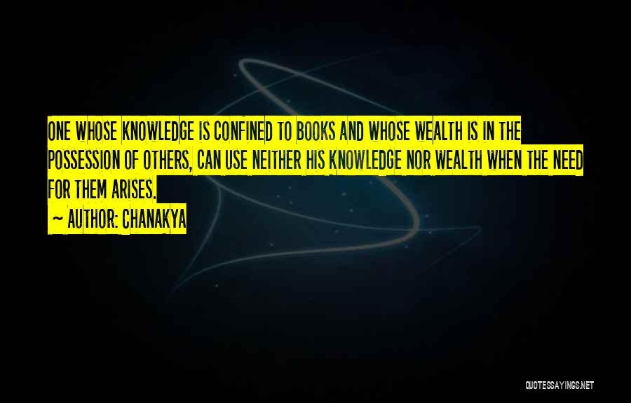 Chanakya Quotes: One Whose Knowledge Is Confined To Books And Whose Wealth Is In The Possession Of Others, Can Use Neither His