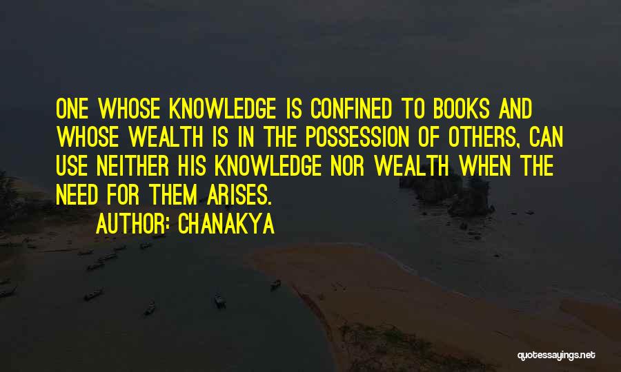 Chanakya Quotes: One Whose Knowledge Is Confined To Books And Whose Wealth Is In The Possession Of Others, Can Use Neither His