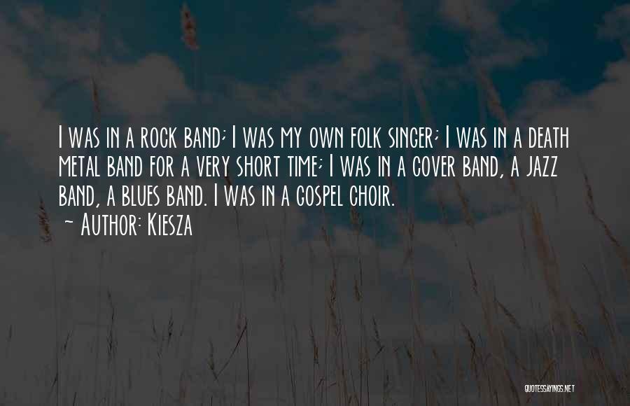 Kiesza Quotes: I Was In A Rock Band; I Was My Own Folk Singer; I Was In A Death Metal Band For