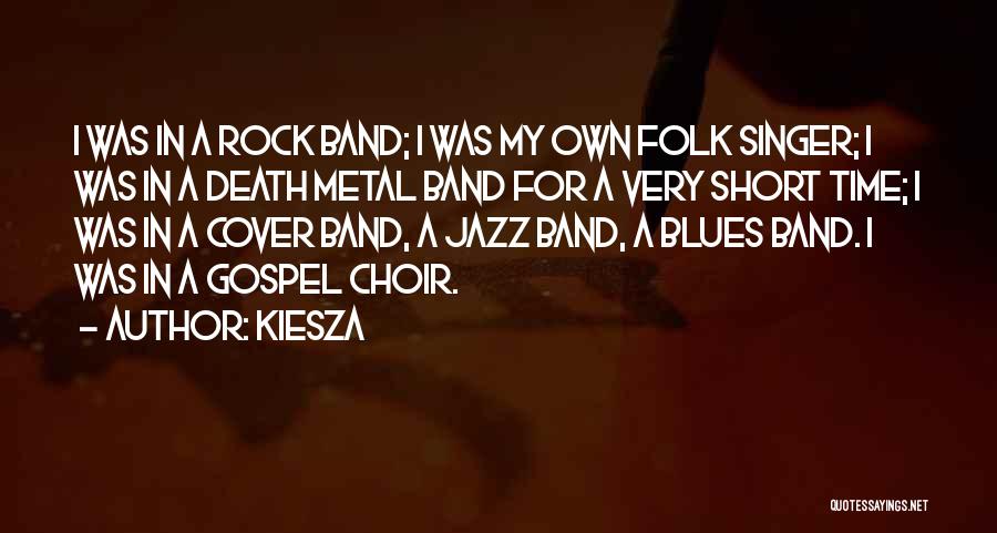 Kiesza Quotes: I Was In A Rock Band; I Was My Own Folk Singer; I Was In A Death Metal Band For