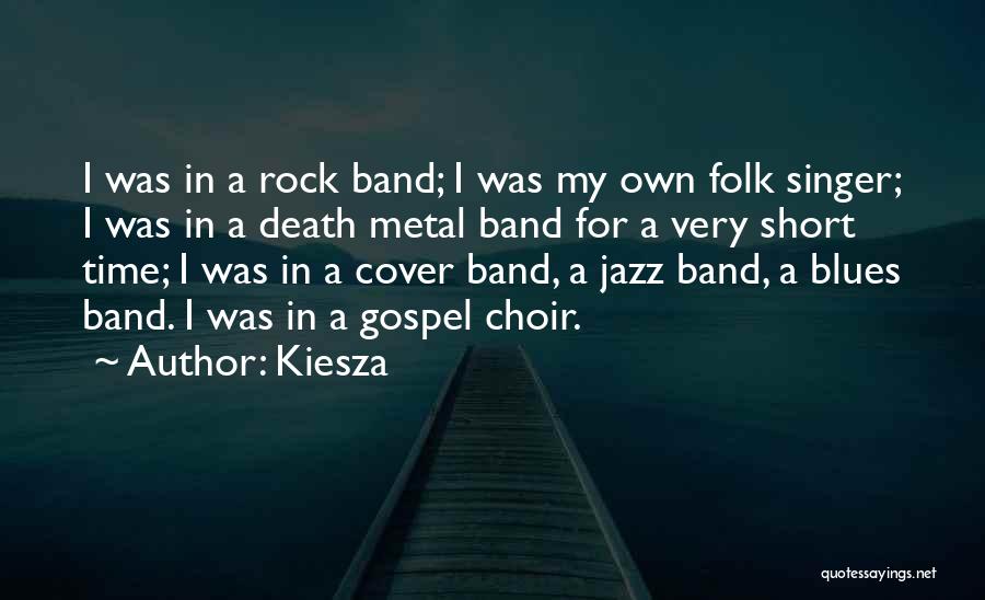 Kiesza Quotes: I Was In A Rock Band; I Was My Own Folk Singer; I Was In A Death Metal Band For