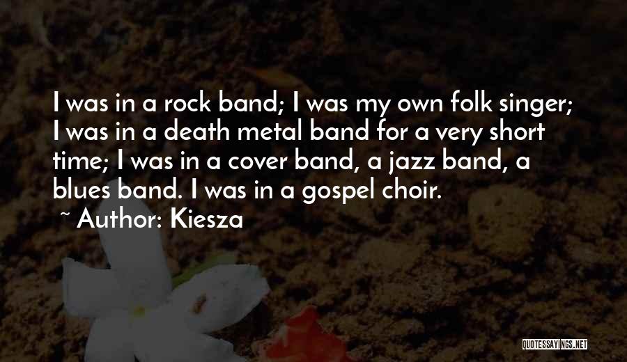 Kiesza Quotes: I Was In A Rock Band; I Was My Own Folk Singer; I Was In A Death Metal Band For