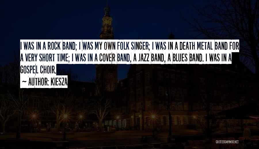 Kiesza Quotes: I Was In A Rock Band; I Was My Own Folk Singer; I Was In A Death Metal Band For