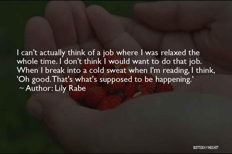 Lily Rabe Quotes: I Can't Actually Think Of A Job Where I Was Relaxed The Whole Time. I Don't Think I Would Want