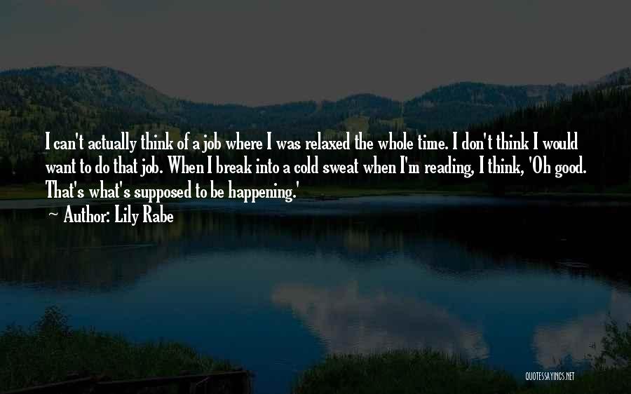 Lily Rabe Quotes: I Can't Actually Think Of A Job Where I Was Relaxed The Whole Time. I Don't Think I Would Want