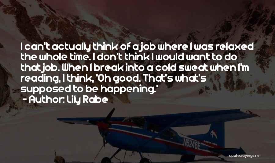 Lily Rabe Quotes: I Can't Actually Think Of A Job Where I Was Relaxed The Whole Time. I Don't Think I Would Want