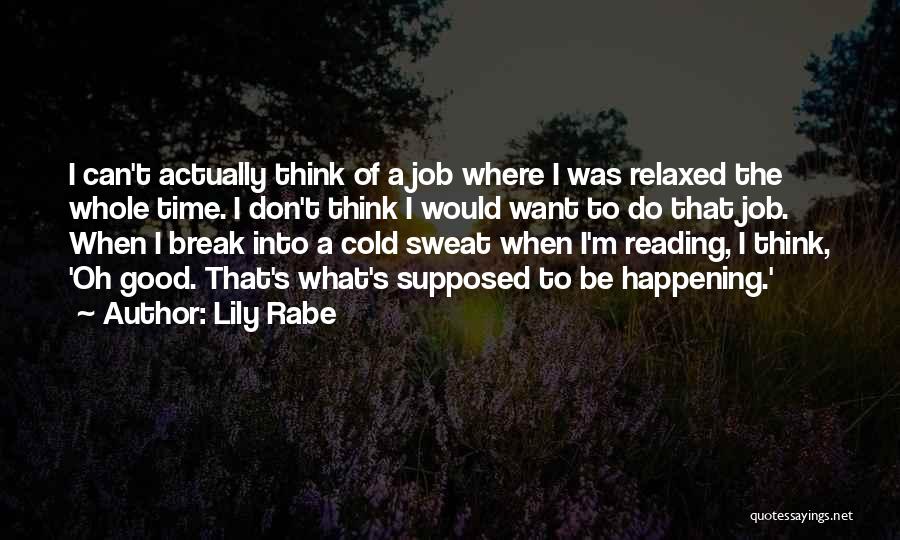 Lily Rabe Quotes: I Can't Actually Think Of A Job Where I Was Relaxed The Whole Time. I Don't Think I Would Want