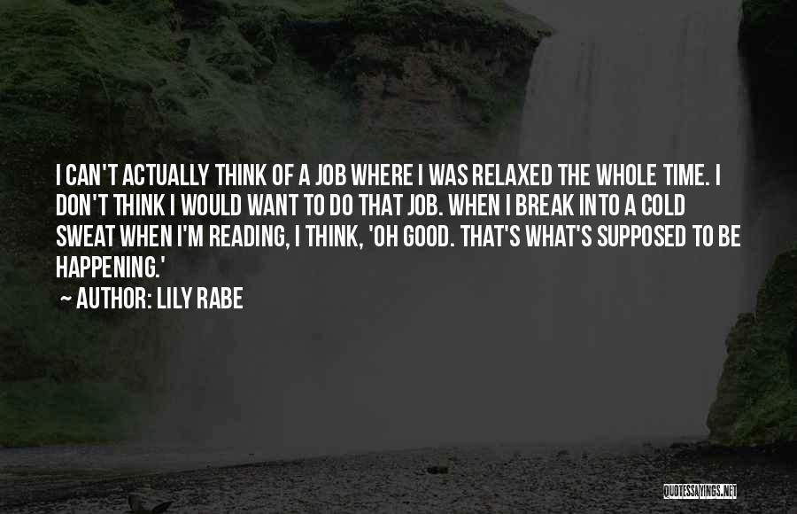 Lily Rabe Quotes: I Can't Actually Think Of A Job Where I Was Relaxed The Whole Time. I Don't Think I Would Want