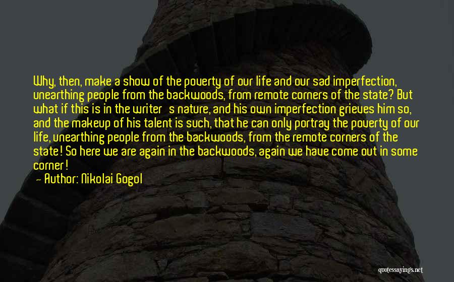 Nikolai Gogol Quotes: Why, Then, Make A Show Of The Poverty Of Our Life And Our Sad Imperfection, Unearthing People From The Backwoods,