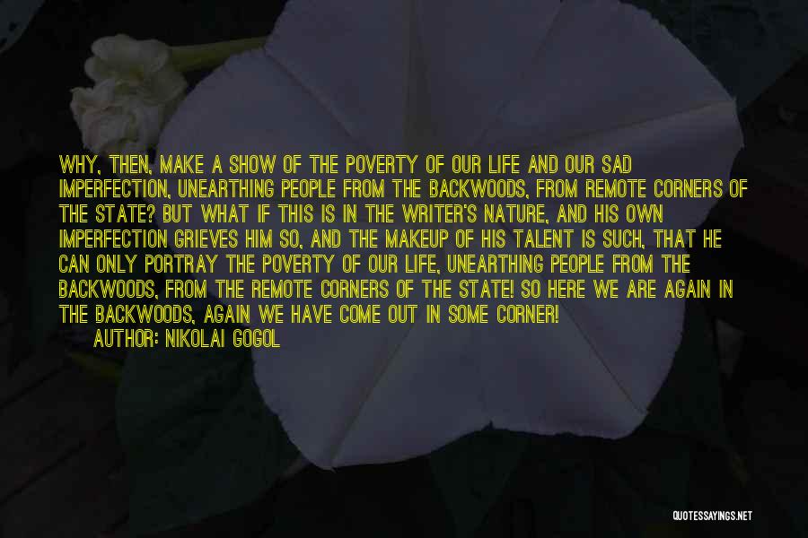 Nikolai Gogol Quotes: Why, Then, Make A Show Of The Poverty Of Our Life And Our Sad Imperfection, Unearthing People From The Backwoods,