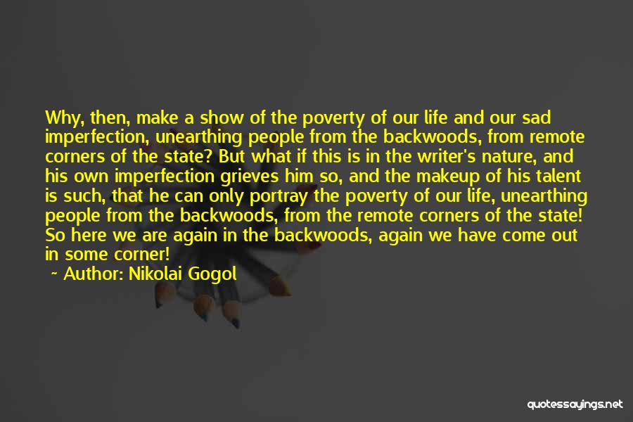 Nikolai Gogol Quotes: Why, Then, Make A Show Of The Poverty Of Our Life And Our Sad Imperfection, Unearthing People From The Backwoods,