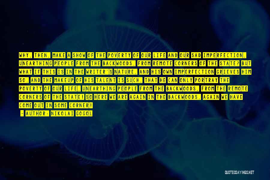 Nikolai Gogol Quotes: Why, Then, Make A Show Of The Poverty Of Our Life And Our Sad Imperfection, Unearthing People From The Backwoods,