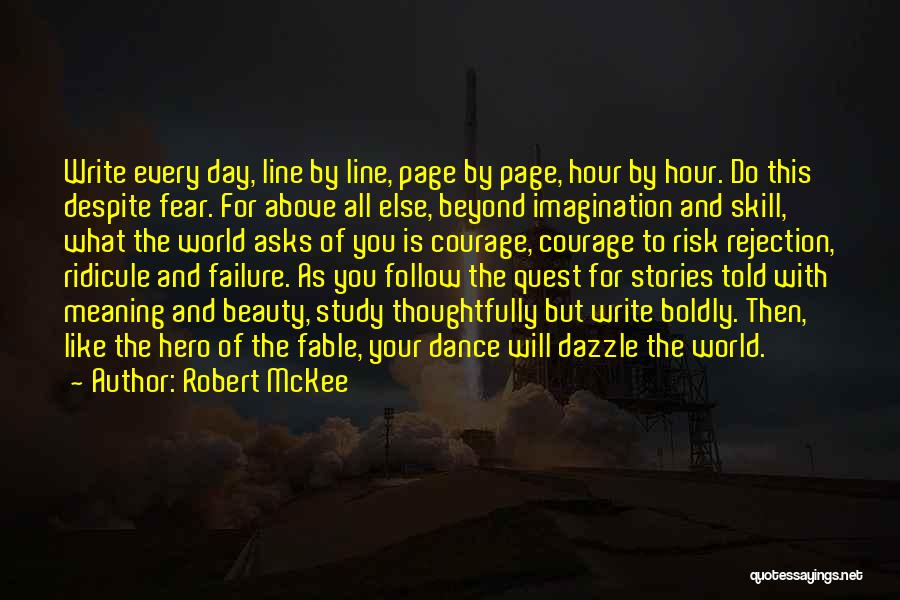 Robert McKee Quotes: Write Every Day, Line By Line, Page By Page, Hour By Hour. Do This Despite Fear. For Above All Else,