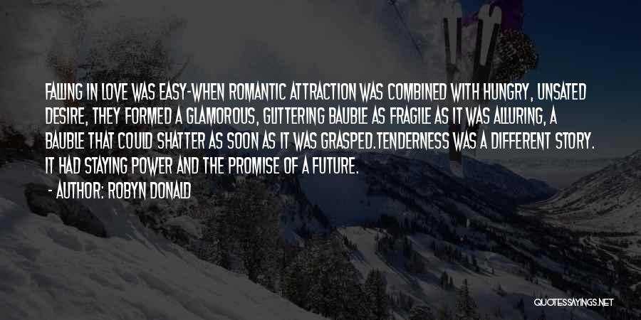 Robyn Donald Quotes: Falling In Love Was Easy-when Romantic Attraction Was Combined With Hungry, Unsated Desire, They Formed A Glamorous, Glittering Bauble As