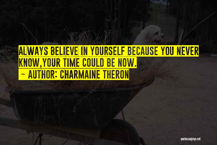 Charmaine Theron Quotes: Always Believe In Yourself Because You Never Know,your Time Could Be Now.