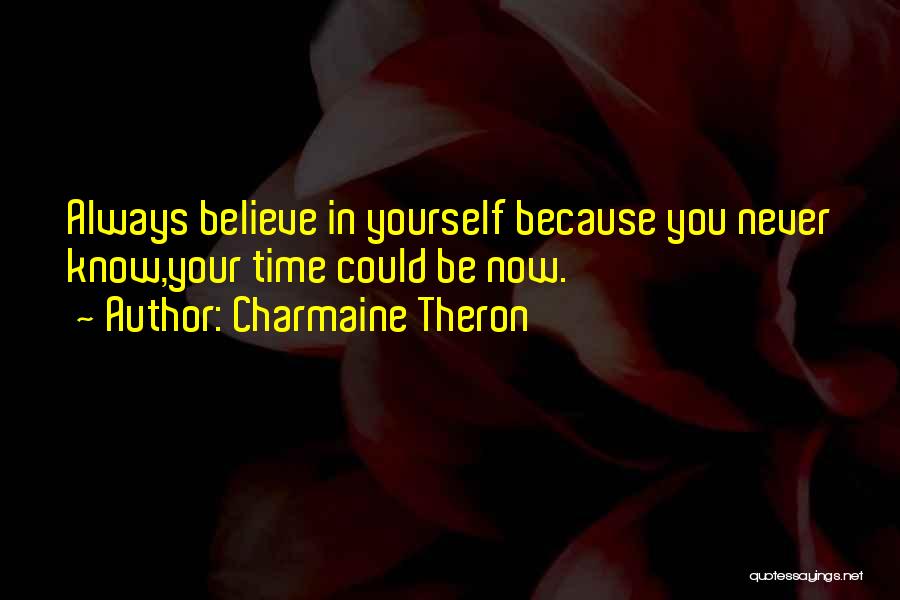 Charmaine Theron Quotes: Always Believe In Yourself Because You Never Know,your Time Could Be Now.