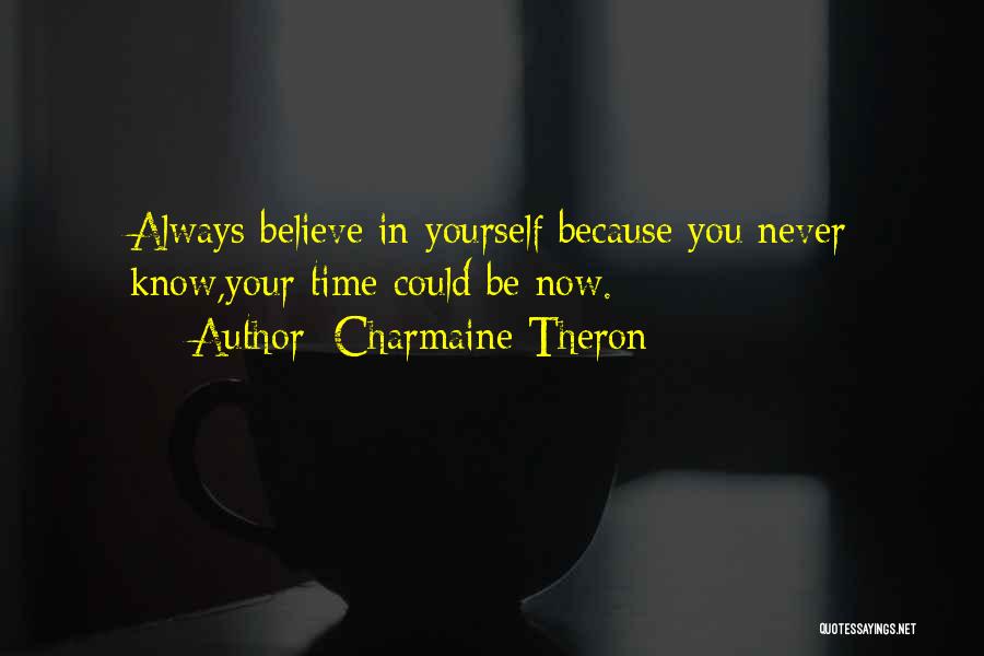 Charmaine Theron Quotes: Always Believe In Yourself Because You Never Know,your Time Could Be Now.