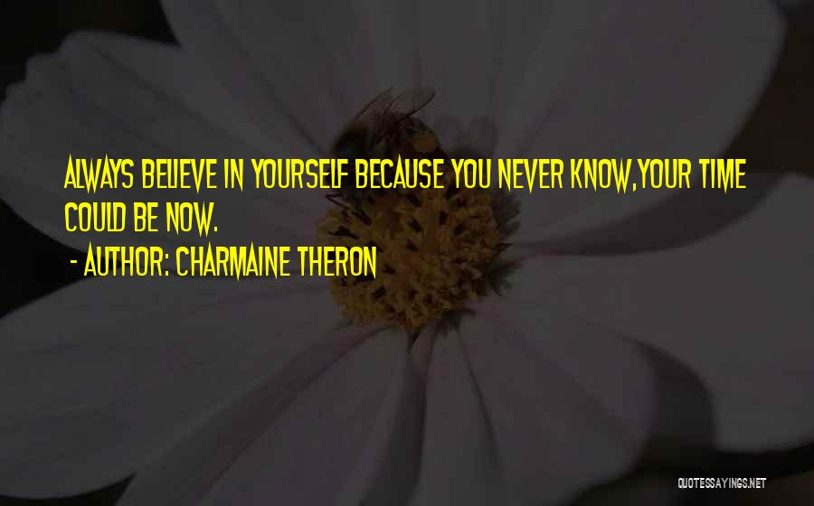 Charmaine Theron Quotes: Always Believe In Yourself Because You Never Know,your Time Could Be Now.