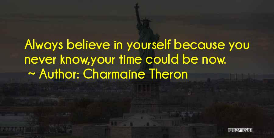 Charmaine Theron Quotes: Always Believe In Yourself Because You Never Know,your Time Could Be Now.