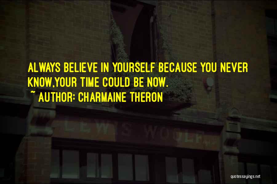 Charmaine Theron Quotes: Always Believe In Yourself Because You Never Know,your Time Could Be Now.