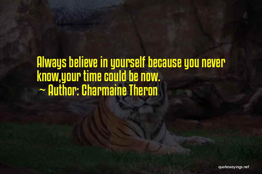 Charmaine Theron Quotes: Always Believe In Yourself Because You Never Know,your Time Could Be Now.