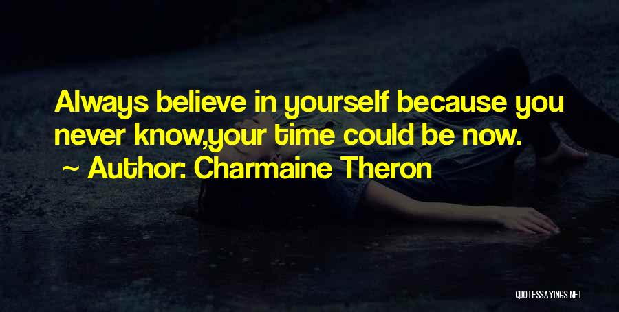 Charmaine Theron Quotes: Always Believe In Yourself Because You Never Know,your Time Could Be Now.