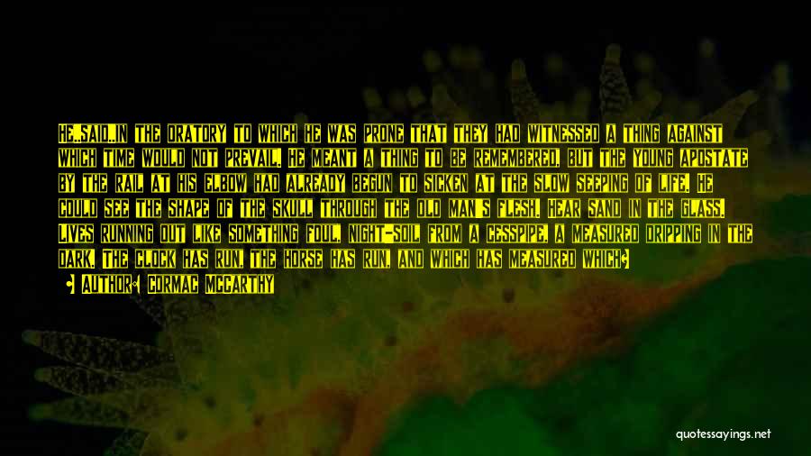 Cormac McCarthy Quotes: He..said..in The Oratory To Which He Was Prone That They Had Witnessed A Thing Against Which Time Would Not Prevail.