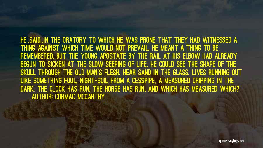 Cormac McCarthy Quotes: He..said..in The Oratory To Which He Was Prone That They Had Witnessed A Thing Against Which Time Would Not Prevail.