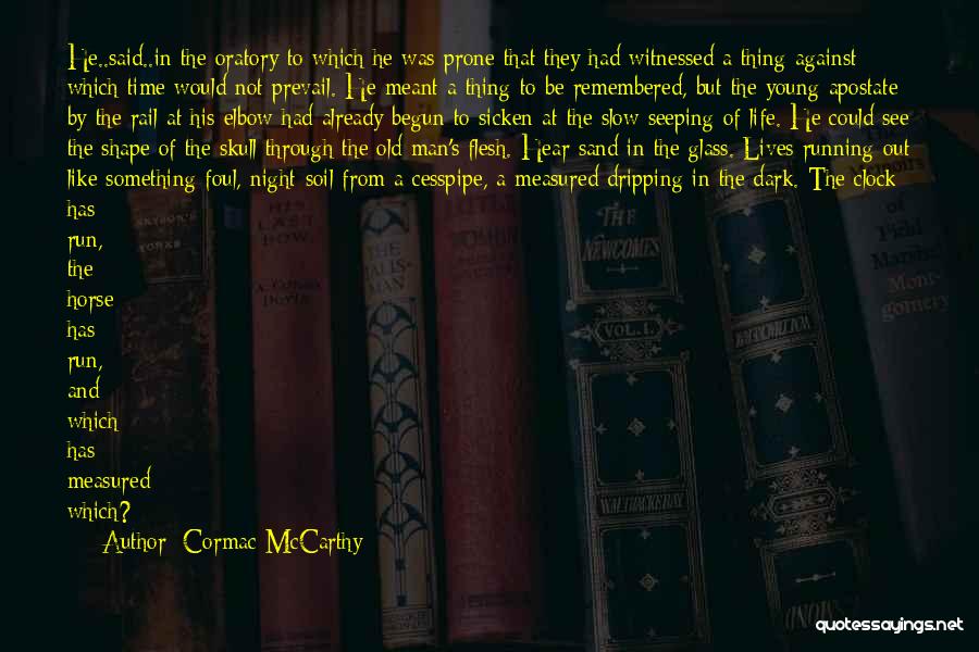 Cormac McCarthy Quotes: He..said..in The Oratory To Which He Was Prone That They Had Witnessed A Thing Against Which Time Would Not Prevail.