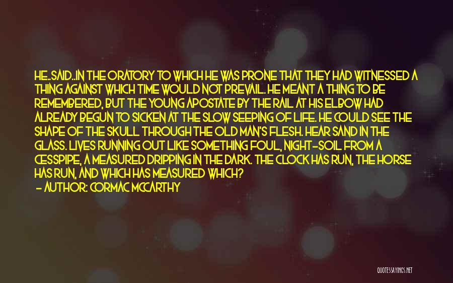 Cormac McCarthy Quotes: He..said..in The Oratory To Which He Was Prone That They Had Witnessed A Thing Against Which Time Would Not Prevail.