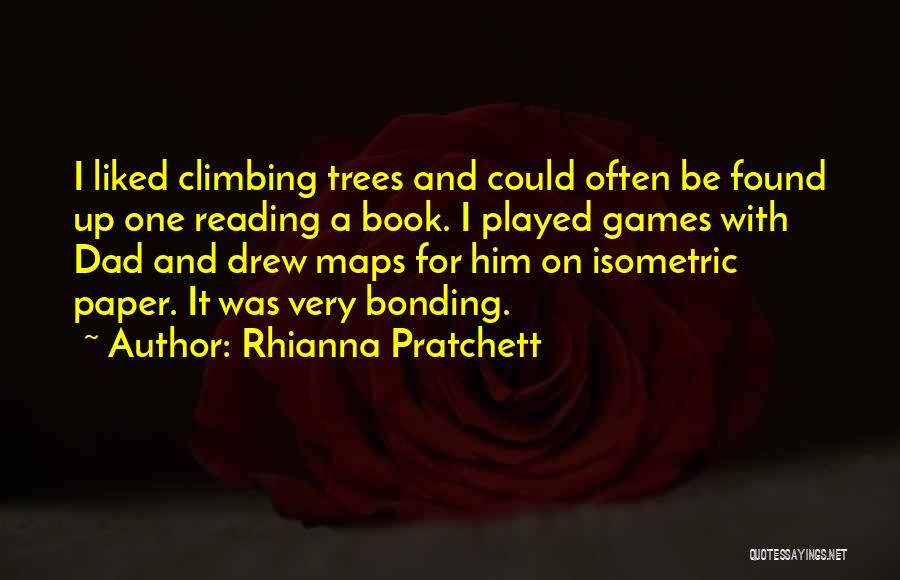 Rhianna Pratchett Quotes: I Liked Climbing Trees And Could Often Be Found Up One Reading A Book. I Played Games With Dad And