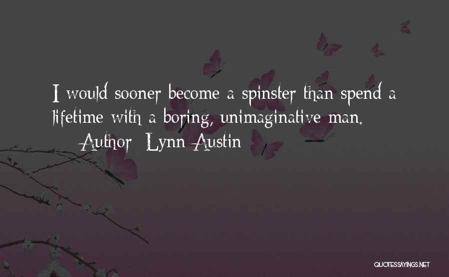 Lynn Austin Quotes: I Would Sooner Become A Spinster Than Spend A Lifetime With A Boring, Unimaginative Man.