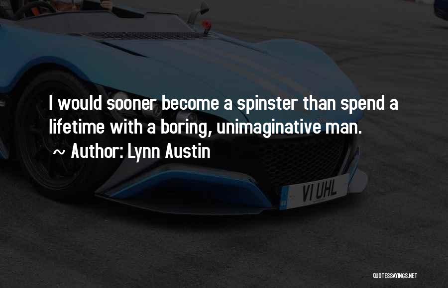 Lynn Austin Quotes: I Would Sooner Become A Spinster Than Spend A Lifetime With A Boring, Unimaginative Man.