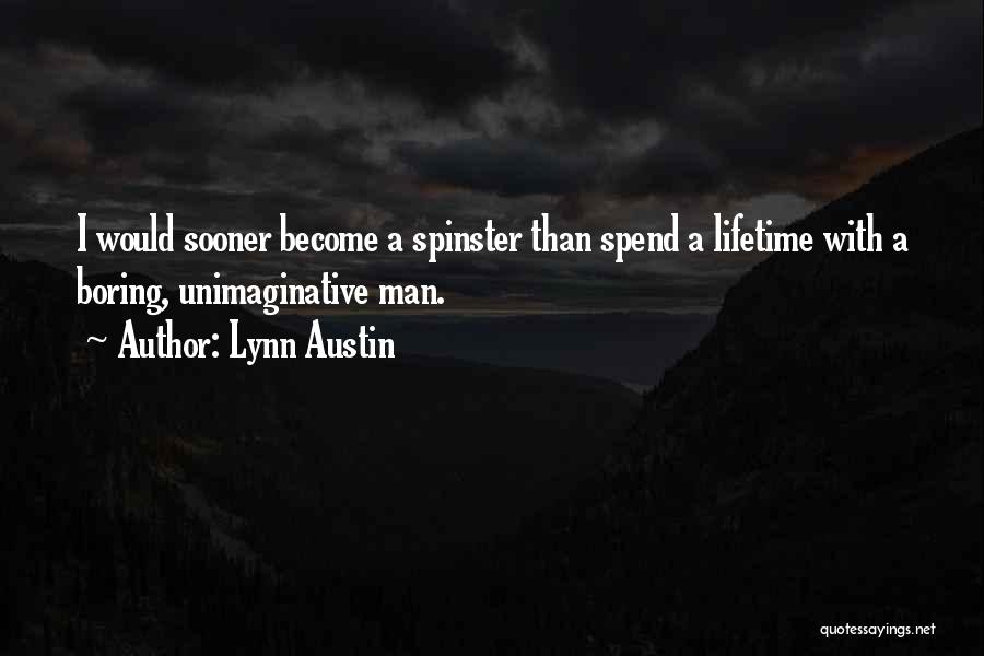 Lynn Austin Quotes: I Would Sooner Become A Spinster Than Spend A Lifetime With A Boring, Unimaginative Man.