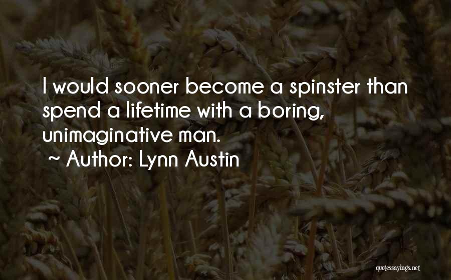 Lynn Austin Quotes: I Would Sooner Become A Spinster Than Spend A Lifetime With A Boring, Unimaginative Man.