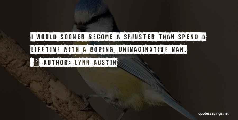 Lynn Austin Quotes: I Would Sooner Become A Spinster Than Spend A Lifetime With A Boring, Unimaginative Man.