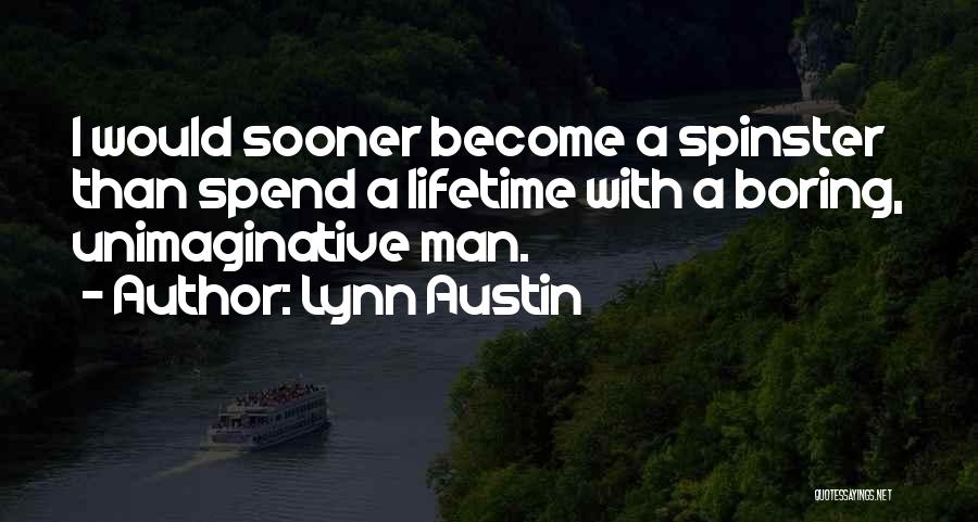 Lynn Austin Quotes: I Would Sooner Become A Spinster Than Spend A Lifetime With A Boring, Unimaginative Man.