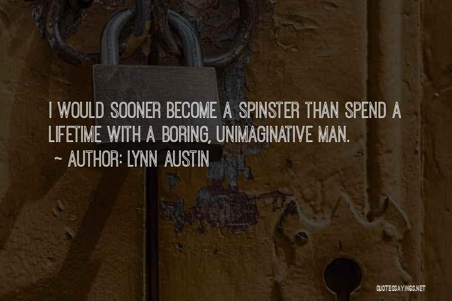 Lynn Austin Quotes: I Would Sooner Become A Spinster Than Spend A Lifetime With A Boring, Unimaginative Man.