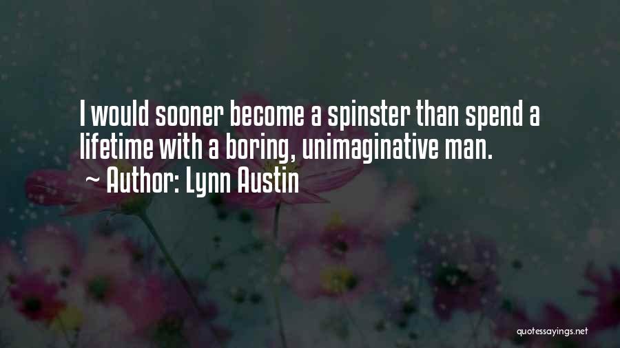 Lynn Austin Quotes: I Would Sooner Become A Spinster Than Spend A Lifetime With A Boring, Unimaginative Man.