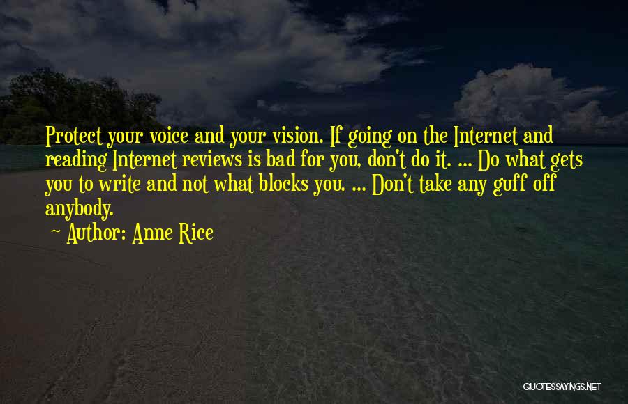 Anne Rice Quotes: Protect Your Voice And Your Vision. If Going On The Internet And Reading Internet Reviews Is Bad For You, Don't