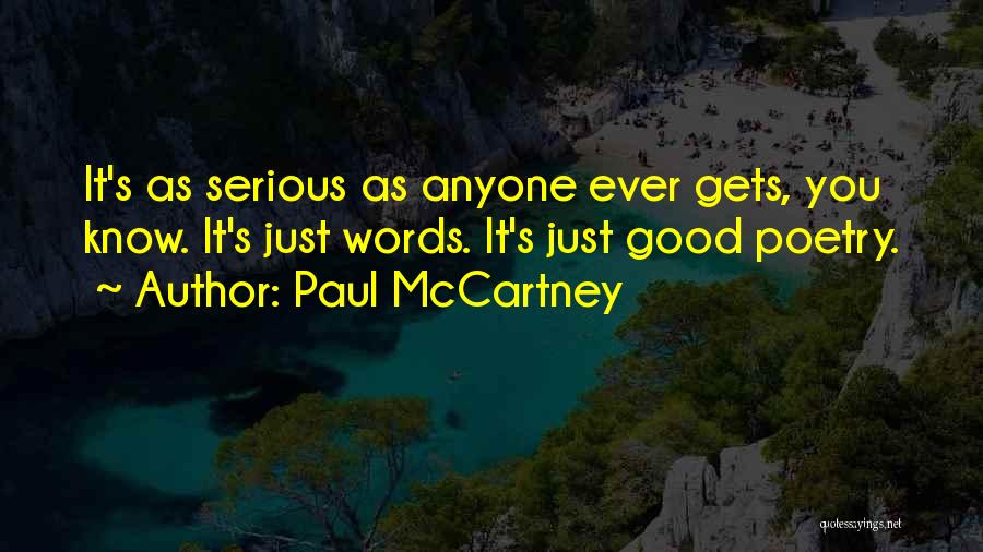 Paul McCartney Quotes: It's As Serious As Anyone Ever Gets, You Know. It's Just Words. It's Just Good Poetry.