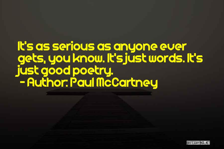 Paul McCartney Quotes: It's As Serious As Anyone Ever Gets, You Know. It's Just Words. It's Just Good Poetry.