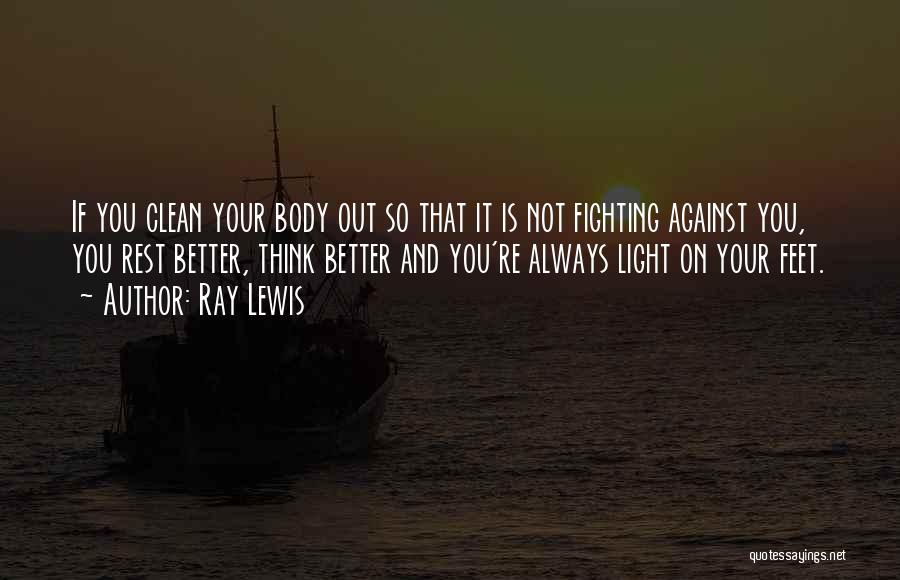 Ray Lewis Quotes: If You Clean Your Body Out So That It Is Not Fighting Against You, You Rest Better, Think Better And