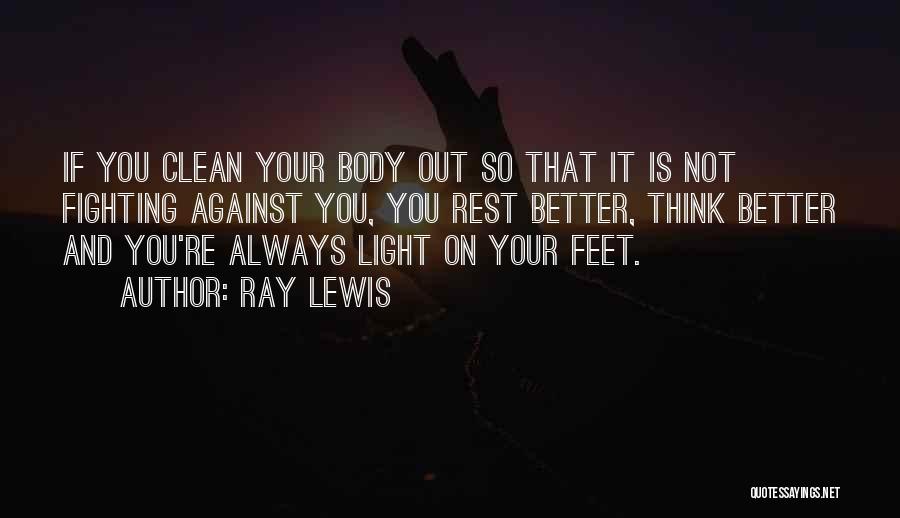 Ray Lewis Quotes: If You Clean Your Body Out So That It Is Not Fighting Against You, You Rest Better, Think Better And